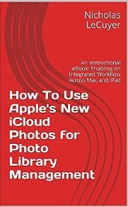How To Use Apple's New iCloud Photos for Photo Library Management: Enabling An Integrated Workflow Across Mac and iPad
