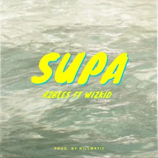 R2Bees Feat. Wizkid – Supa