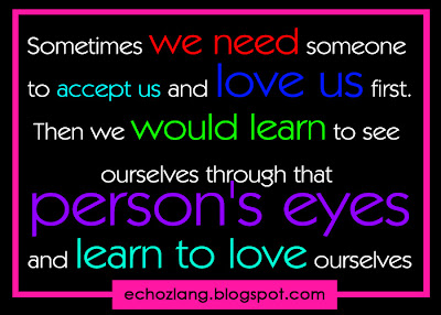 Sometimes we need someone to accept us and love us first.