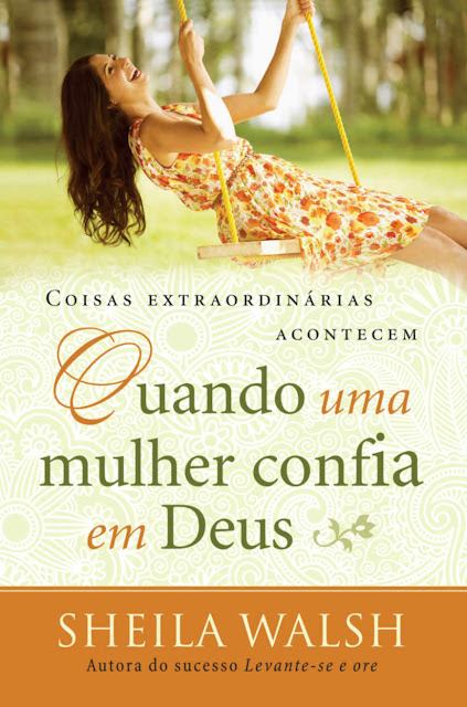 Coisas extraordinárias acontecem quando uma mulher confia em Deus Edição 2 - Sheila Walsh