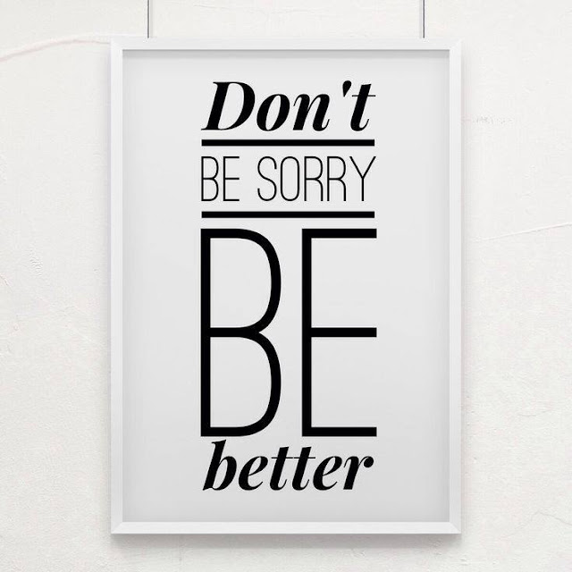 Don't be sorry, be better!