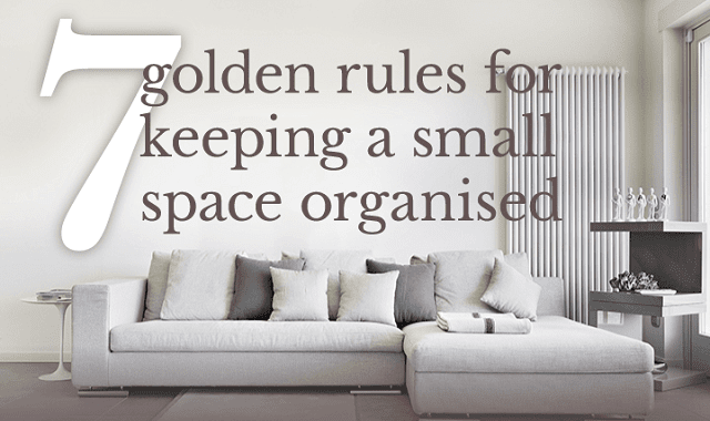 7 Golden Rules of Keeping a Small Space Organised