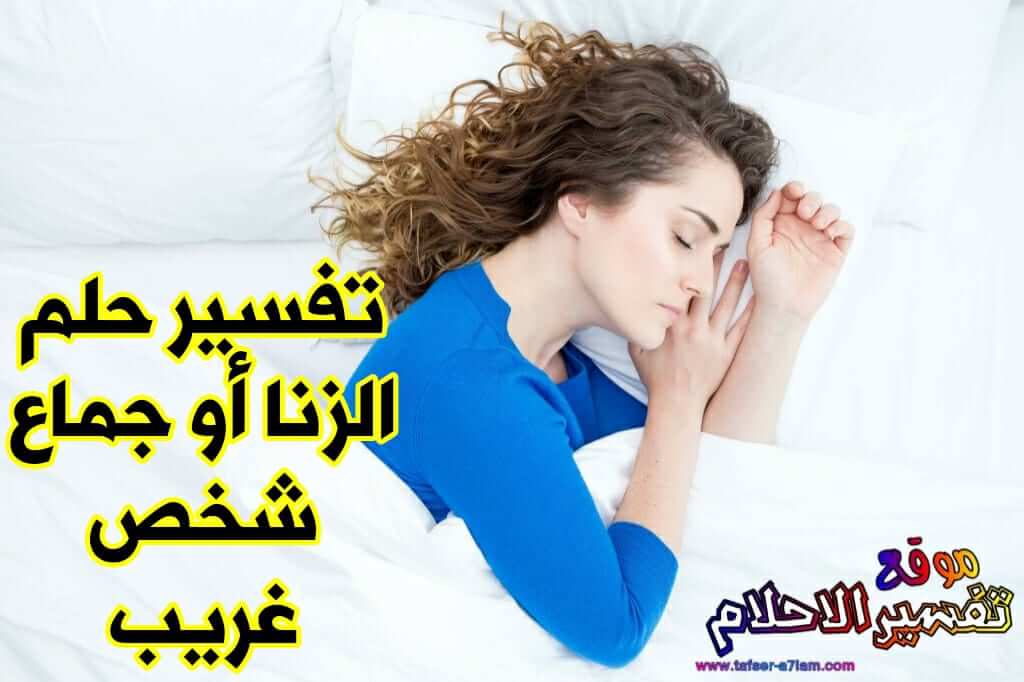 تفسير حلم الزنا أو جماع رجل غريب في المنام للمتزوجة والحامل والعزباء تفسير حلم الزنا أو جماع رجل غريب في المنام للمتزوجة والحامل والعزباء