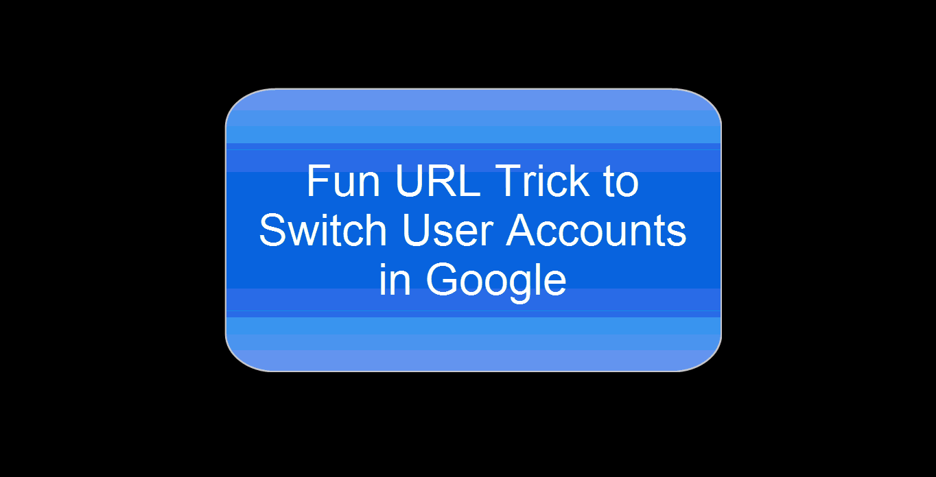 URL Trick to Switch User Accounts in Google