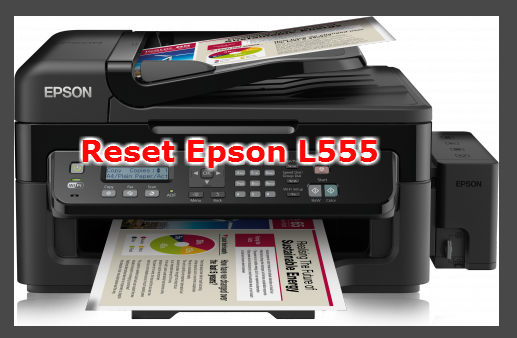 Why Should You Download Epson L555 Resetter