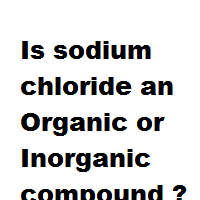Is sodium chloride an Organic or Inorganic compound ? Is sodium chloride an Organic or Inorganic compound ?