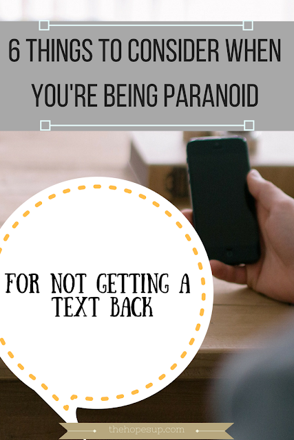 Things to consider when you’re being paranoid for not getting a text back.