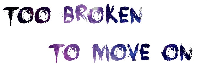    too broken to move on