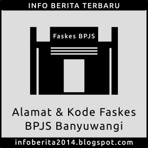 Daftar Alamat dan Kode Faskes BPJS Banyuwangi Daftar Alamat dan Kode Faskes BPJS Banyuwangi