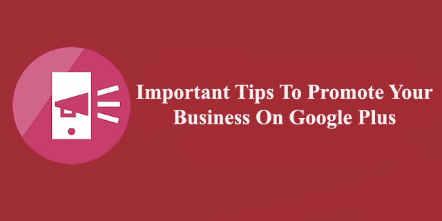 Important Tips To Promote Your Business On Google Plus