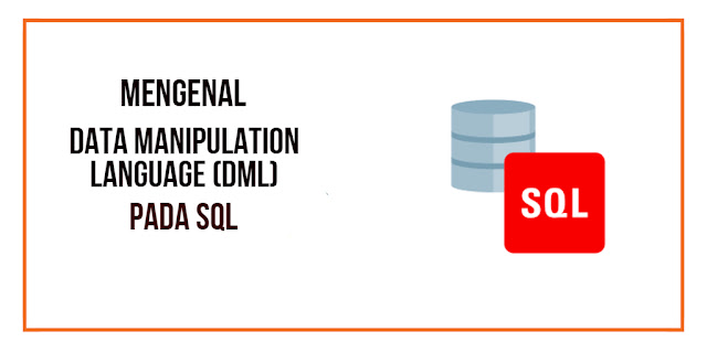 Mengenal Data Manipulation Language (DML) pada MySQL Mengenal Data Manipulation Language (DML) pada MySQL