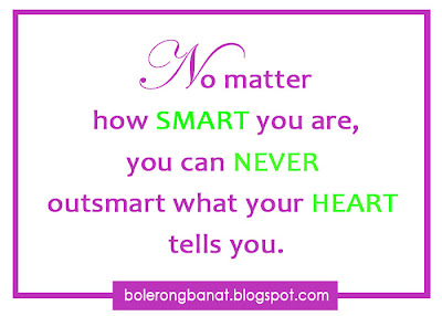 No matter how smart you are, you can never outsmart what your heart tells you. 