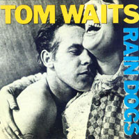 The Top 50 Greatest Albums Ever (according to me) 45. Tom Waits - Rain Dogs