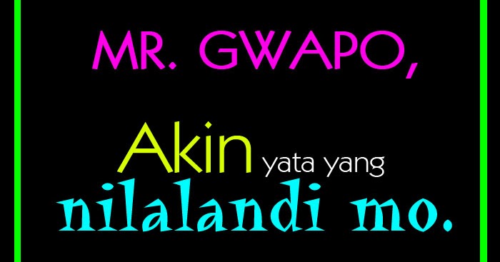 Mr Gwapo, akin yata yang nilalandi mo | Echoz Lang - Tagalog Quotes