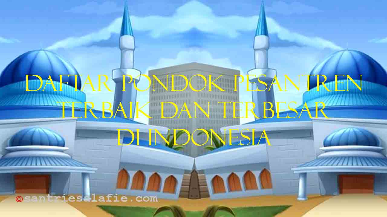 Daftar Pondok Pesantren Terbaik dan Terbesar di Indonesia by Santrie Salafie
