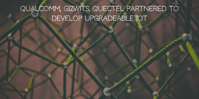 Qualcomm, Gizwits, Quectel partnered to Develop Upgradeable IoT