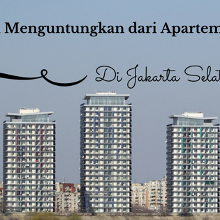 Investasi Menguntungkan dari Apartemen di Jakarta Selatan