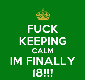 Fuck keeping calm i am finally i8