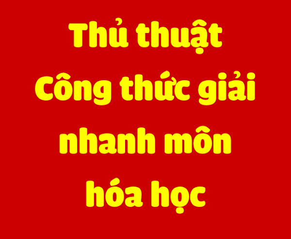 THỦ THUẬT - CÔNG THỨC GIẢI NHANH HÓA HỌC THỦ THUẬT - CÔNG THỨC GIẢI NHANH HÓA HỌC