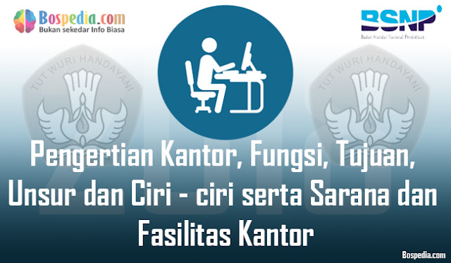 Pengertian Kantor, Fungsi, Tujuan, Unsur dan Ciri - ciri serta Sarana dan Fasilitas Kantor