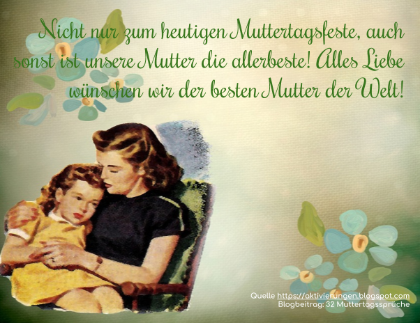 Nicht nur zum heutigen Muttertagsfeste, auch sonst ist unsere Mutter die allerbeste! Alles Liebe wünschen wir der besten Mutter der Welt!