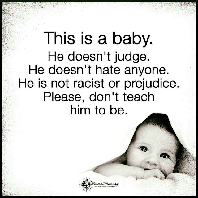 This is a baby He doesn't judge and Hate, He is not a Racist or
