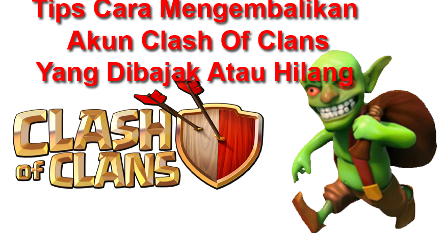 Tips Cara Mengembalikan Akun Clash Of Clans Yang Di Bajak/Hilang