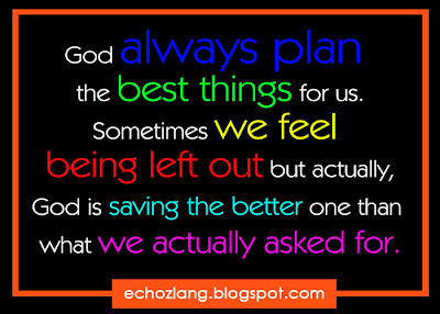 Sometimes we feel being left out but actually,  God is saving the better one than what we actually asked for.