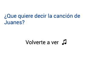 Significado de la canción Volverte A Ver Juanes.