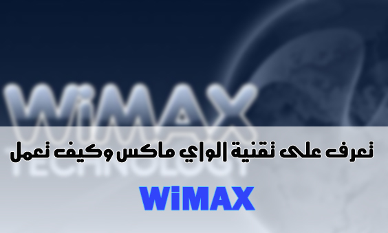 تعرف على تقنية الواي ماكس WiMAX وكيف تعمل