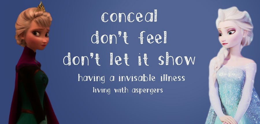Vedholdende Nybegynder Penelope Living With Aspergers: Conceal, Don't Feel, Don't Let it Show ♥ Having an  Invisible Illness ♥ - The Perks of being Me