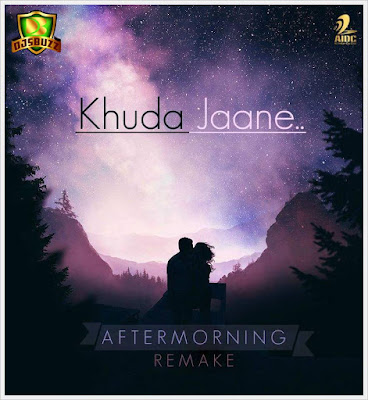 Aftermorning – Khuda Jaane (Remix)