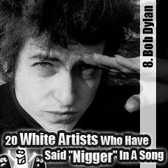 20 White Artists Who Have Said Nigger In A Song: 8. Bob Dylan