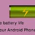 How to increase your android battery life & get better services