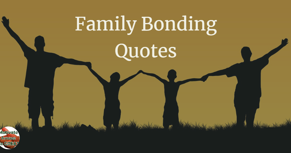 Two Word Short Family Quotes 33 Family Bonding Quotes And Sayings To Inspire You - Motivate Amaze Be  Great: The Motivation And Inspiration For Self-Improvement You Need!