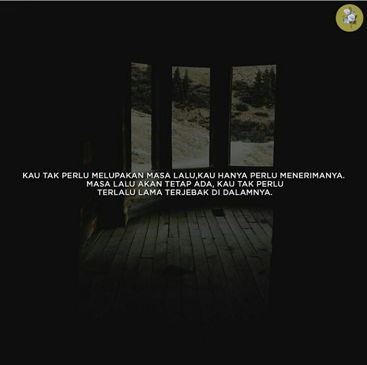 KAU TAK PERLU LUPAKAN MASA LALU, KAU HANYA PERLU MENERIMANYA