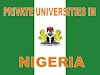 LIST OF APPROVED PRIVATE UNIVERSITIES IN NIGERIA AND YEAR OF ESTABLISHMENTS