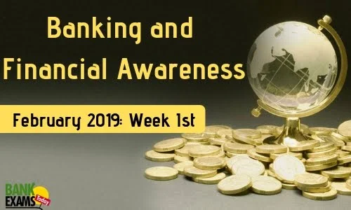 Banking and Financial Awareness Feb'2019: Week I