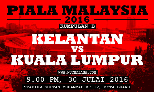 Piala Malaysia 2016 : Kelantan vs Kuala Lumpur