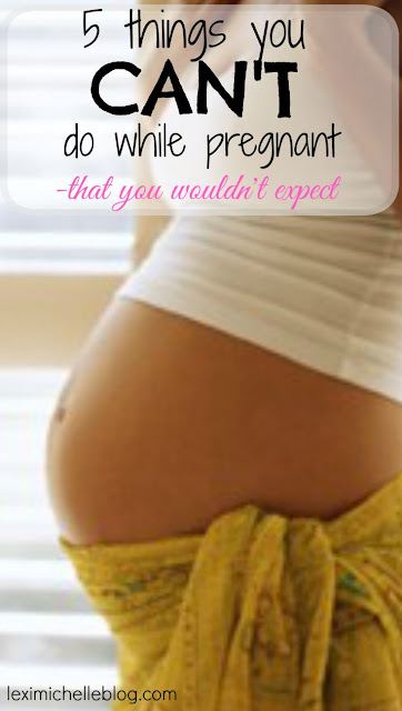 5 things you can't do while pregnant- that you wouldn't expect