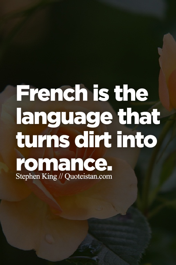 French is the language that turns dirt into romance.