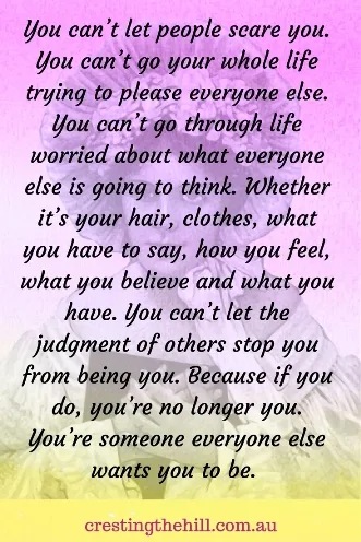 You can’t let people scare you. You can’t go your whole life trying to please everyone else. You can’t go through life worried about what everyone else is going to think.  #quote