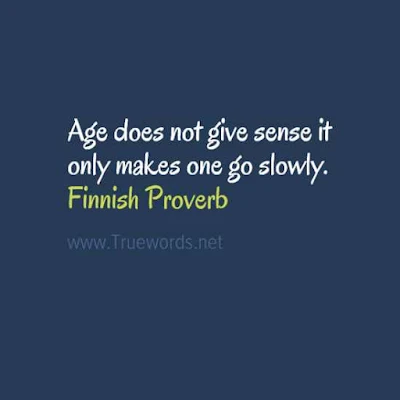 Age does not give sense it only makes one go slowly.