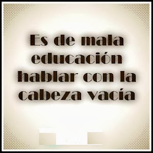 ES DE MALA EDUCACIÓN HABLAR SIENDO IGNORANTE