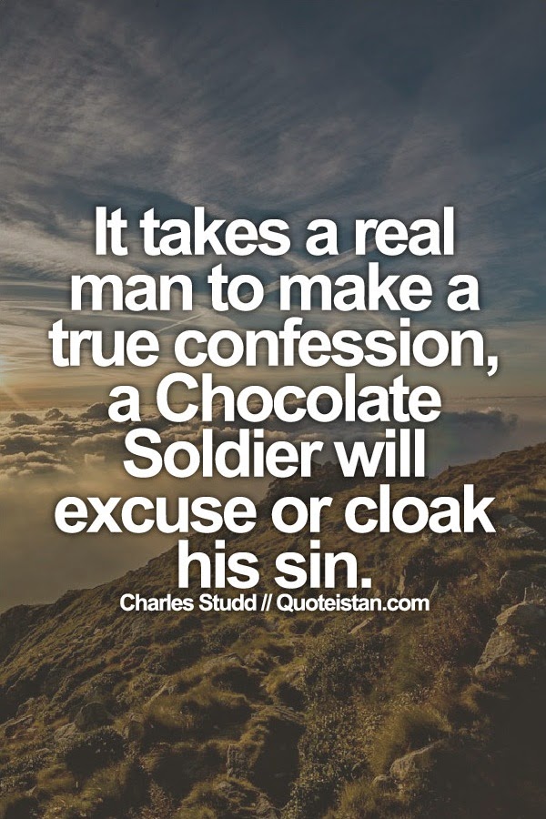 It takes a real man to make a true confession, a Chocolate Soldier will excuse or cloak his sin.