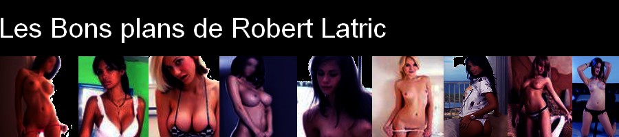 Les bons plans de Robert Latric