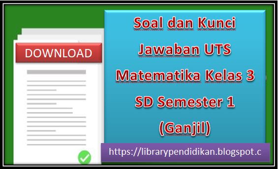 Download Soal dan Kunci Jawaban UTS Matematika Kelas 3 SD Semester 1 (Ganjil), https://librarypendidikan.blogspot.com/