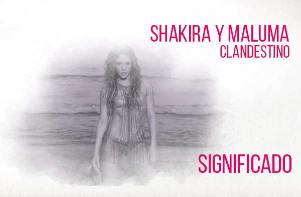 Clandestino significado de la canción Shakira y Maluma.