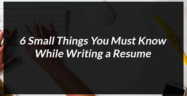 6 Small Things You Must Know While Writing a Resume : eAskme