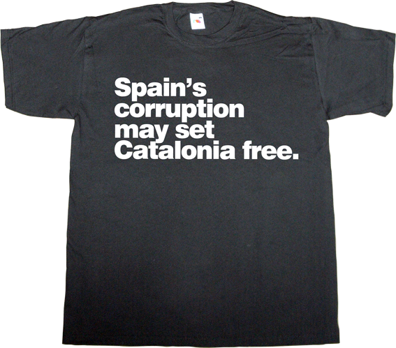 brand spain spain is different corruption useless spanish justice useless spanish politics useless kingdoms mafia catalonia freedom independence referendum 9n t-shirt ephemeral-t-shirts